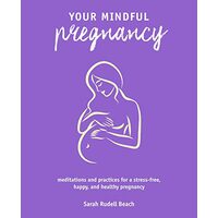 Your Mindful Pregnancy, Sarah Rudell Beach