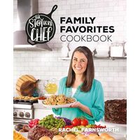 The Stay-at-Home Chef Family Favorites Cookbook, Rachel Farnsworth