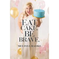 Eat Cake. Be Brave, Melissa Radke