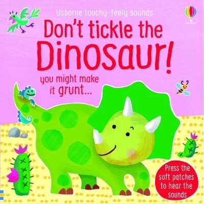Don't Tickle the Dinosaur! (Touchy-Feely Sound Books): uoy might make it grunt...