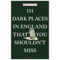 111 Dark Places In England That You Shouldn'T Miss (111 Places)