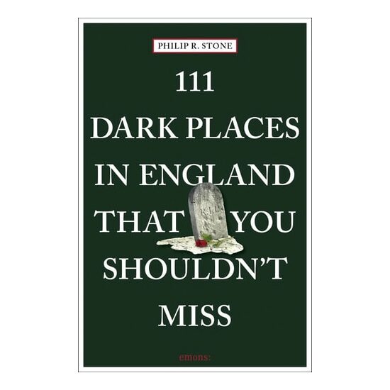 111 Dark Places In England That You Shouldn'T Miss (111 Places)