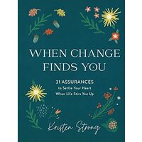 When Change Finds You: 31 Assurances To Settle Your Heart When Life Stirs You Up