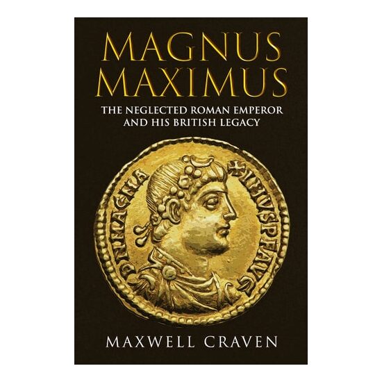 Magnus Maximus: The Forgotten Roman Emperor & His British Legacy