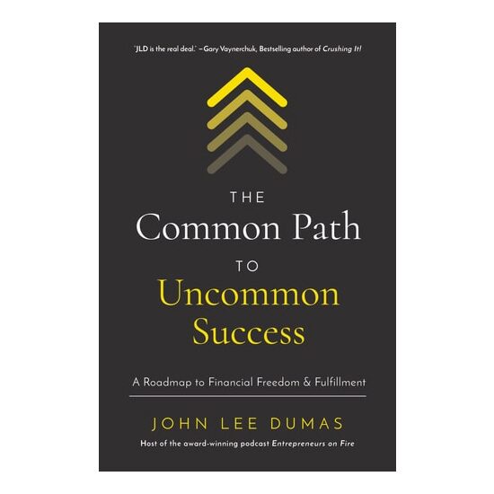 The Common Path To Uncommon Success: A Roadmap To Financial Freedom & Fulfillment