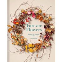 Forever Flowers: Growing & Arranging Dried Flowers