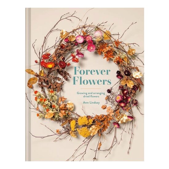 Forever Flowers: Growing & Arranging Dried Flowers