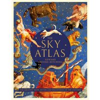 The Sky Atlas: The Greatest Maps, Myths & Discoveries Of The Universe