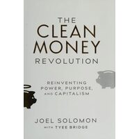 Clean Money Revolution: Reinventing Power, Purpose, & Capitalism