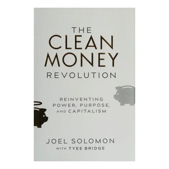 Clean Money Revolution: Reinventing Power, Purpose, & Capitalism