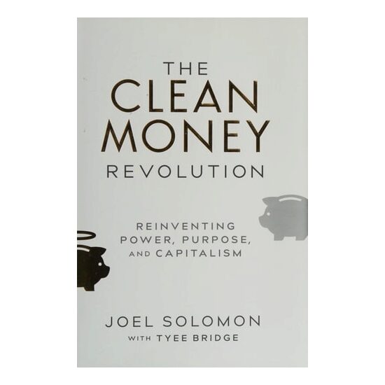 Clean Money Revolution: Reinventing Power, Purpose, & Capitalism