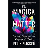The Magick Of Matter: Crystals, Chaos & The Wizardry Of Physics