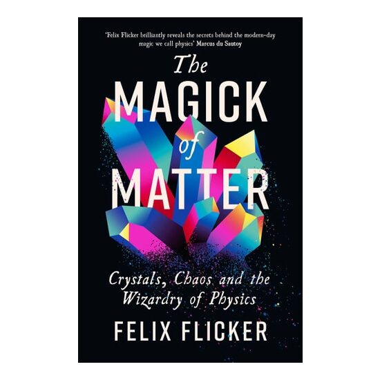 The Magick Of Matter: Crystals, Chaos & The Wizardry Of Physics