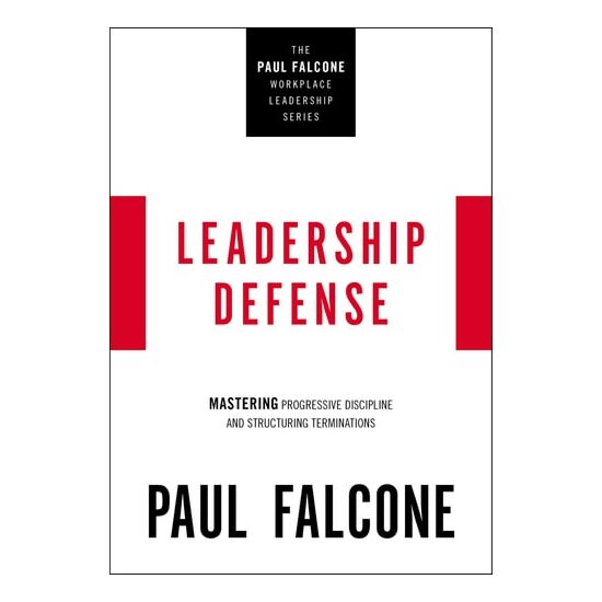 Leadership Defense: Mastering Progressive Discipline And Structuring Terminations (The Paul Falcone