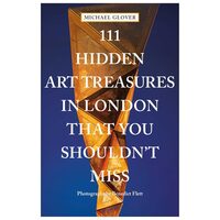 111 Hidden Art Treasures In London That You Shouldn't Miss