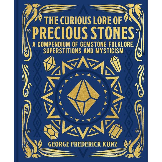 The Curious Lore of Precious Stones A Compendium of Gemstone Folklore, Superstitions and Mysticism