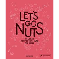 Let's Go Nuts: 80 Vegan Recipes With Nuts & Seeds