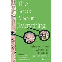 The Book About Everything: 18 Artists, Writers & Thinkers On James Joyce's 'Ulysses'