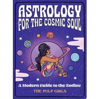 The Pulp Girls Guide To The Zodiac: A Modern Guide To The Zodiac