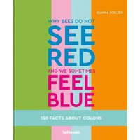 Why Bees Do Not See Red & We Sometimes Feel Blue: 150 Facts About Colors