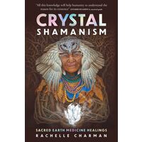 Crystal Shamanism: Sacred Earth Medicine Healings