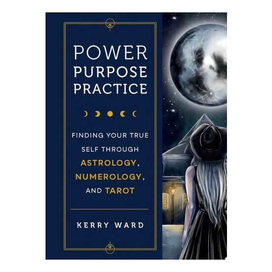 Power, Purpose, Practice: Finding Your True Self Through Astrology, Numerology & Tarot
