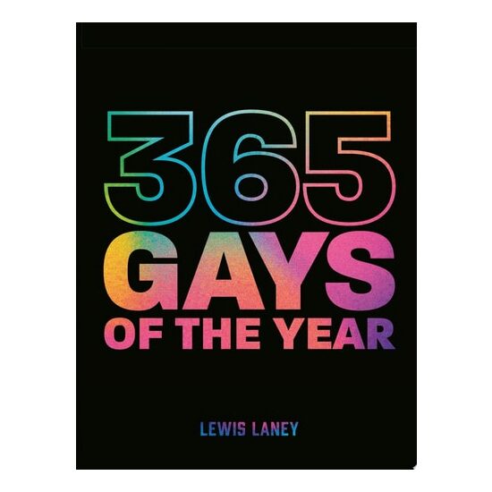 365 Gays of the Year (Plus 1 for a Leap Year) Discover LGBTQ+ History One Day at a Time