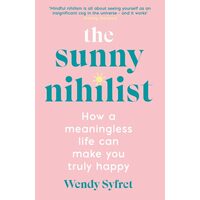 The Sunny Nihilist: How A Meaningless Life Can Make You Truly Happy