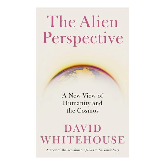 The Alien Perspective: A New View Of Humanity And The Cosmos