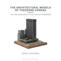 The Architectural Models Of Theodore Conrad: Mid-Century Modernism