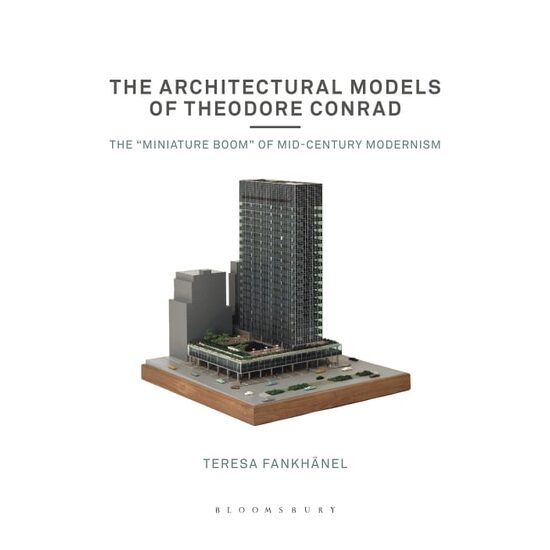 The Architectural Models Of Theodore Conrad: Mid-Century Modernism