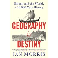 Geography Is Destiny: Britain & The World, A 10,000 Year History