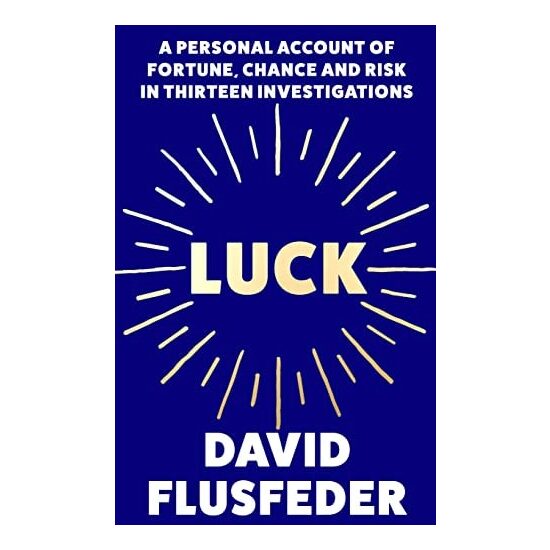 Luck: A Personal Account Of Fortune, Chance & Risk In Thirteen Investigations