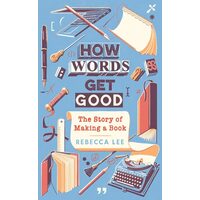 How Words Get Good: The Story Of Making A Book