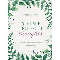 Mindful in Minutes: You Are Not Your Thoughts An 8-Week Guided Meditation Journal