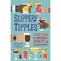 Slippery Tipples: A Guide To Weird And Wonderful Spirits And Liqueurs