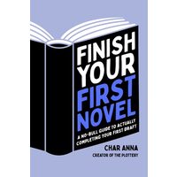 Finish Your First Novel: A No-Bull Guide To Actually Completing Your First Draft