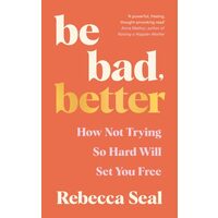 Be Bad, Better How Not Trying So Hard Will Set You Free