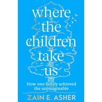 Where The Children Take Us: How One Family Achieved The Unimaginable