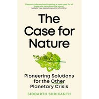 Case For Nature: Pioneering Solutions For The Other Planetary Crisis