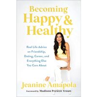 Becoming Happy & Healthy: Real Life Advice On Friendship, Dating, Career