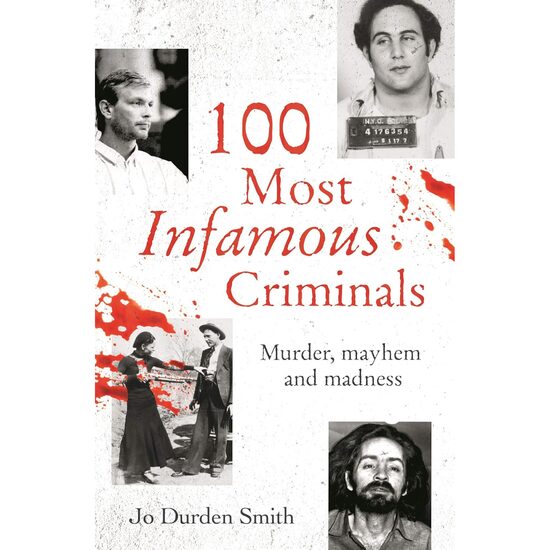 100 Most Infamous Criminals Murder, Mayhem and Madness