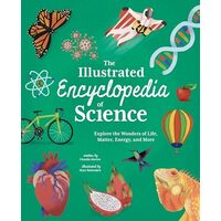The Illustrated Encyclopedia of Science Explore the Wonders of Life, Matter, Energy, and More