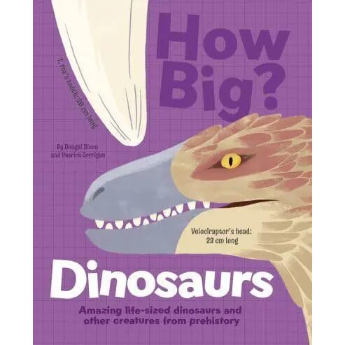 How Big? Dinosaurs Amazing Life-Sized Dinosaurs and Other Creatures from Prehistory