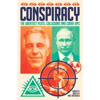Conspiracy The Greatest Plots, Collusions and Cover-Ups