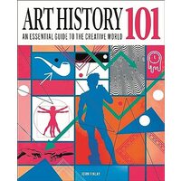 Art History 101 The Essential Guide to Understanding the Creative World