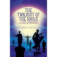 The Twilight of the Idols and The Antichrist