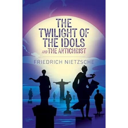 The Twilight of the Idols and The Antichrist