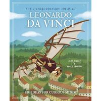 The Extraordinary Ideas of Leonardo Da Vinci Big Ideas for Curious Minds