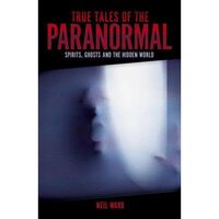 True Tales of the Paranormal Spirits, Ghosts and the Hidden World